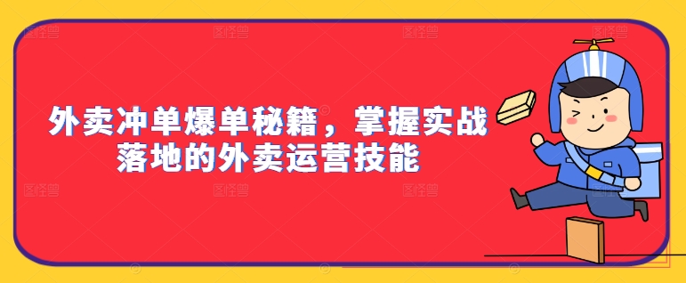 外卖冲单爆单秘籍，掌握实战落地的外卖运营技能-金易项目网