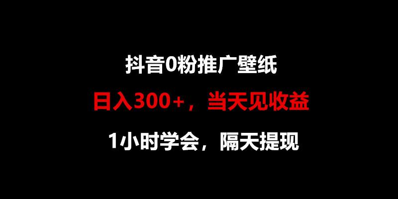 日入300+，抖音0粉推广壁纸，1小时学会，当天见收益，隔天提现-金易项目网