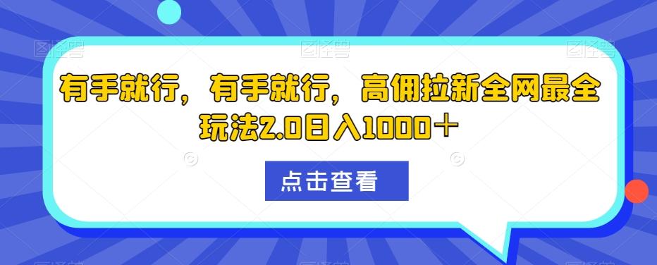 有手就行，有手就行，高佣拉新全网最全玩法2.0日入1000＋-金易项目网
