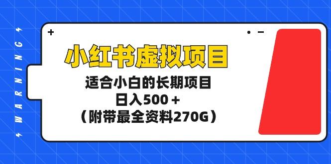 (9338期)小红书虚拟项目，适合小白的长期项目，日入500＋(附带最全资料270G)-金易项目网