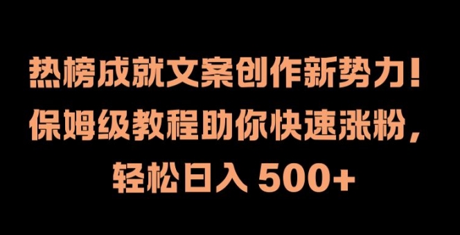 热榜成就文案创作新势力，保姆级教程助你快速涨粉，轻松日入 500+【揭秘】-金易项目网