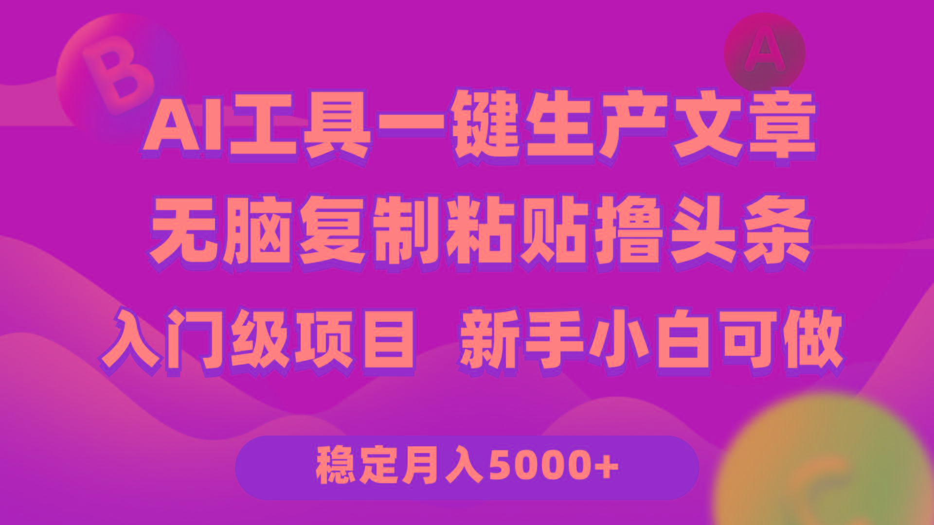 (9967期)利用AI工具无脑复制粘贴撸头条收益 每天2小时 稳定月入5000+互联网入门…-金易项目网