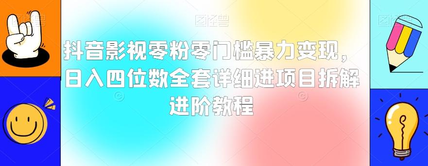 抖音影视零粉零门槛暴力变现，日入四位数全套详细进项目拆解进阶教程【揭秘】-金易项目网