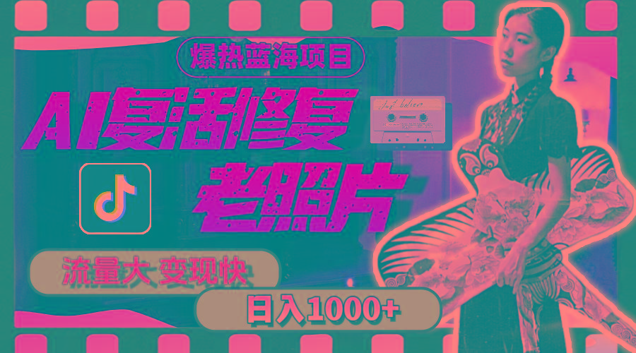 暴热蓝海项目，AI复活修复老照片，流量大 变现快 一天收入1000+教程+素材-金易项目网