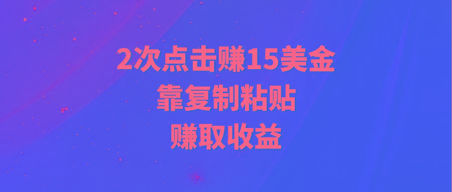 (9384期)靠2次点击赚15美金，复制粘贴就能赚取收益-金易项目网