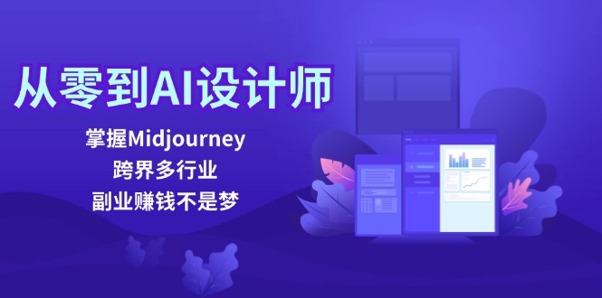 从零到AI设计师：掌握Midjourney，跨界多行业，副业赚钱不是梦-金易项目网