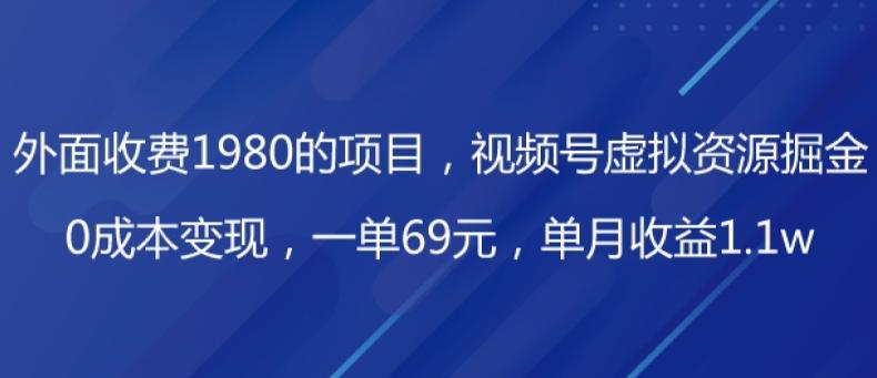 外面收费1980的项目，视频号虚拟资源掘金，0成本变现，一单69元，单月收益1.1w-金易项目网
