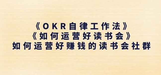 《OKR自律工作法》+《如何运营好读书会》如何运营好赚钱的读书会社群-金易项目网
