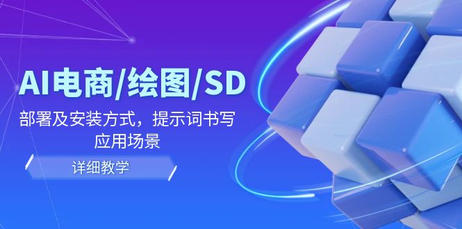 AI-电商/绘图/SD/详细教程：部署与安装方式，提示词-书写，应用场景-金易项目网