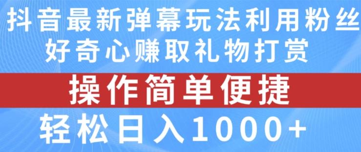 抖音弹幕最新玩法，利用粉丝好奇心赚取礼物打赏，轻松日入1000+-金易项目网