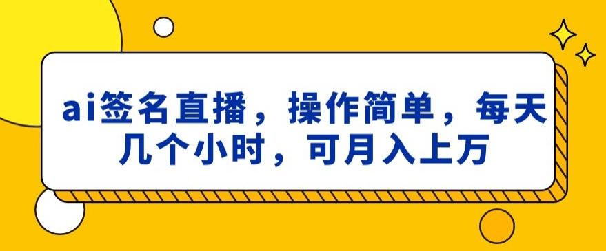 ai签名直播，操作简单，简单几个小时，可月入上万-金易项目网