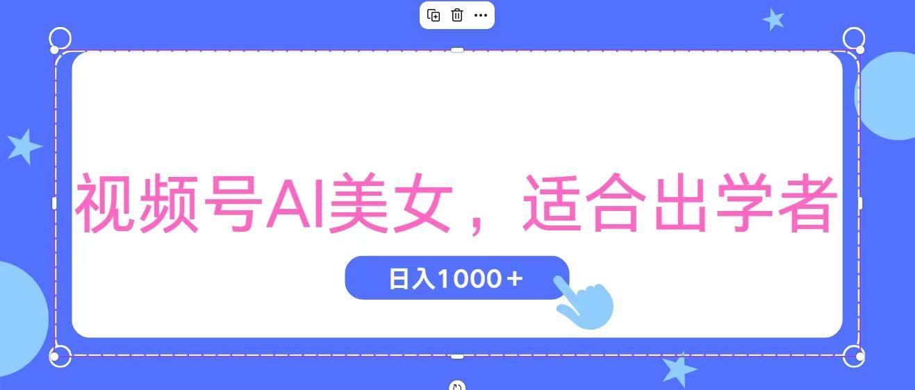 视频号AI美女，当天观察收益的增长，适合初学者，无脑操作，轻松实现日…-金易项目网
