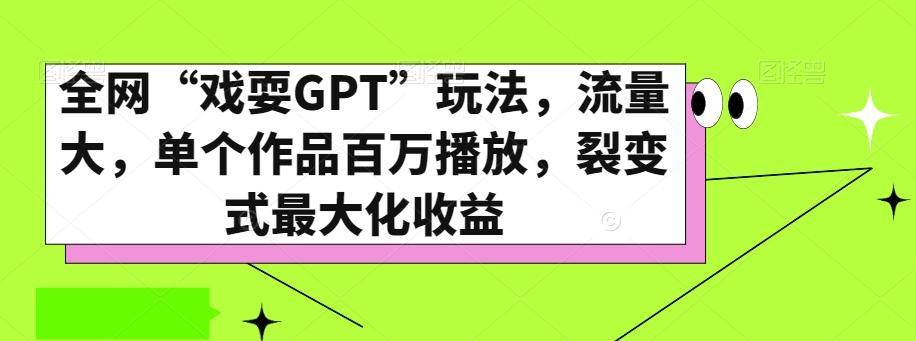 全网“戏耍GPT”玩法，流量大，单个作品百万播放，裂变式最大化收益【揭秘】-金易项目网