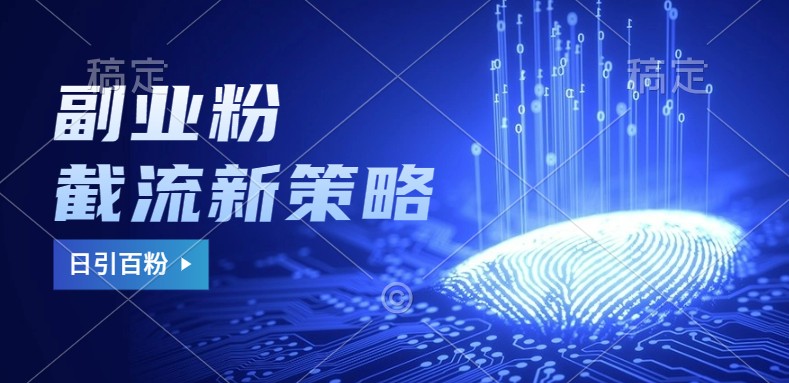 副业粉截流玩法与更新，不废号， 不封号。日引100+-金易项目网