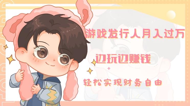 游戏发行人月入过万，边玩边赚钱-金易项目网