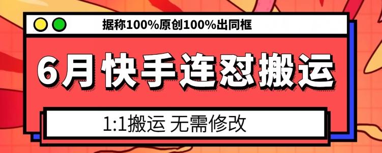 6月快手连怼搬运，模板搬运，据称100%原创100%出同框-金易项目网