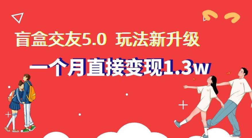 盲盒交友5.0，玩法全新升级，一个月直接变现1.3W，新手小白轻松上手【揭秘】-金易项目网