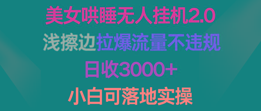 (9905期)美女哄睡无人挂机2.0，浅擦边拉爆流量不违规，日收3000+，小白可落地实操-金易项目网