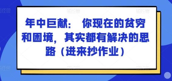 某付费文章：年中巨献： 你现在的贫穷和困境，其实都有解决的思路 (进来抄作业)-金易项目网